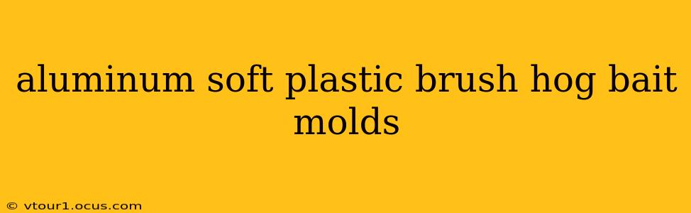 aluminum soft plastic brush hog bait molds
