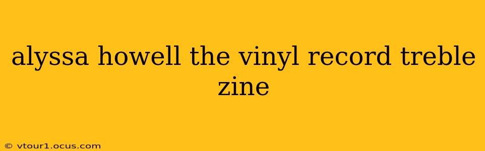 alyssa howell the vinyl record treble zine