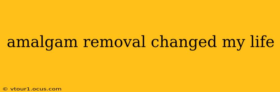 amalgam removal changed my life
