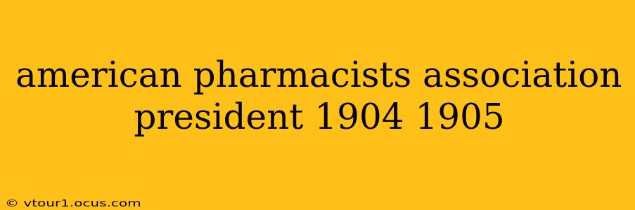american pharmacists association president 1904 1905