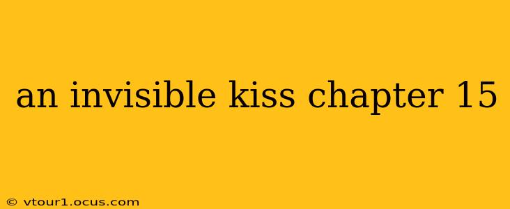 an invisible kiss chapter 15