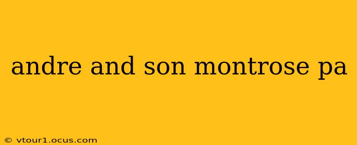 andre and son montrose pa