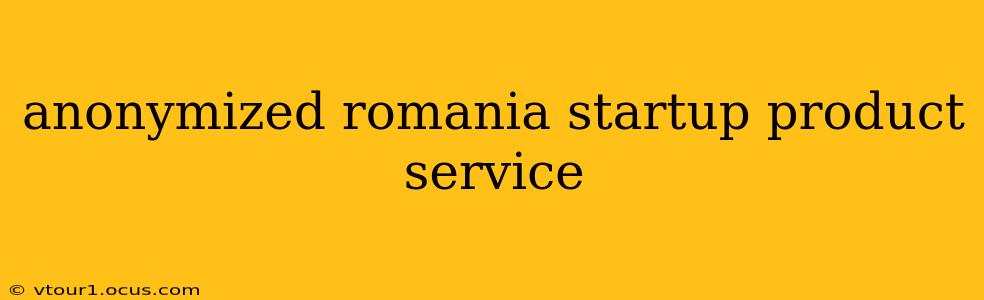 anonymized romania startup product service