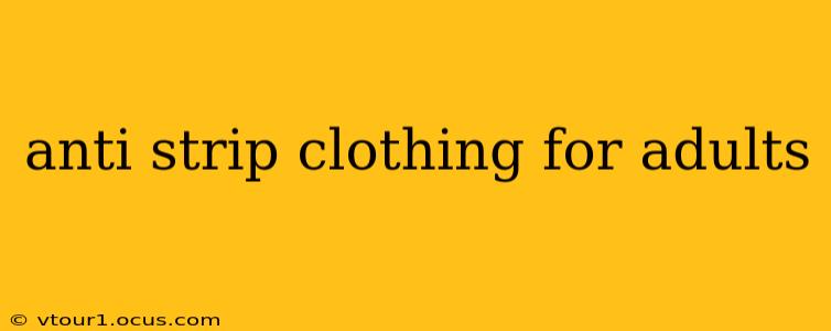 anti strip clothing for adults