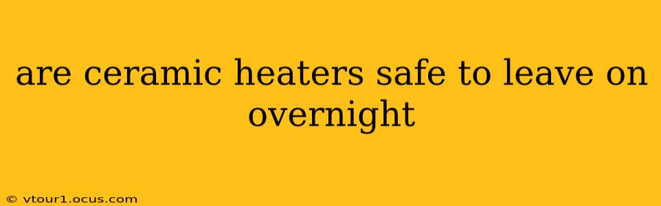 are ceramic heaters safe to leave on overnight