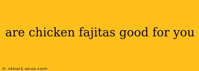 are chicken fajitas good for you