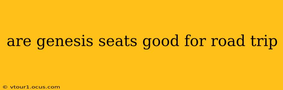are genesis seats good for road trip