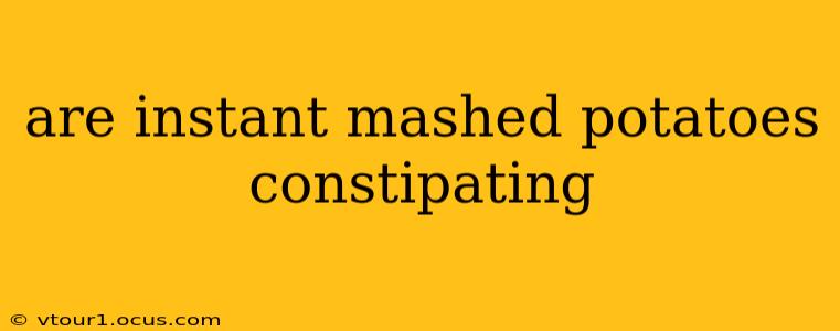 are instant mashed potatoes constipating