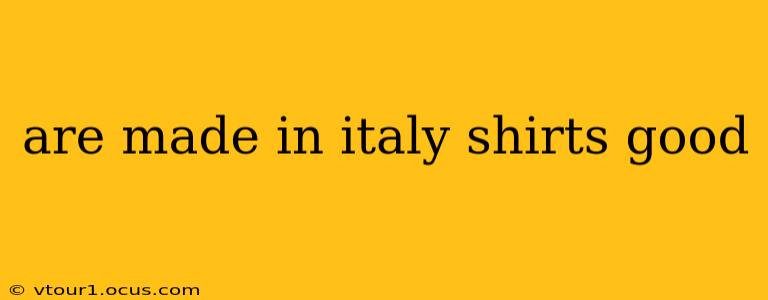 are made in italy shirts good
