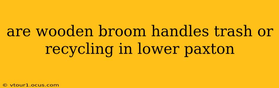 are wooden broom handles trash or recycling in lower paxton