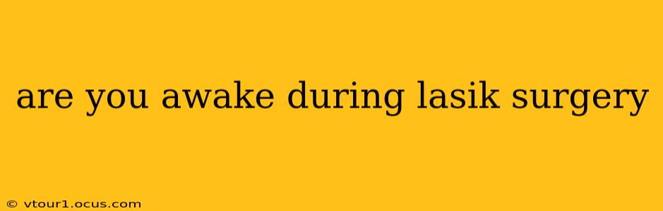 are you awake during lasik surgery