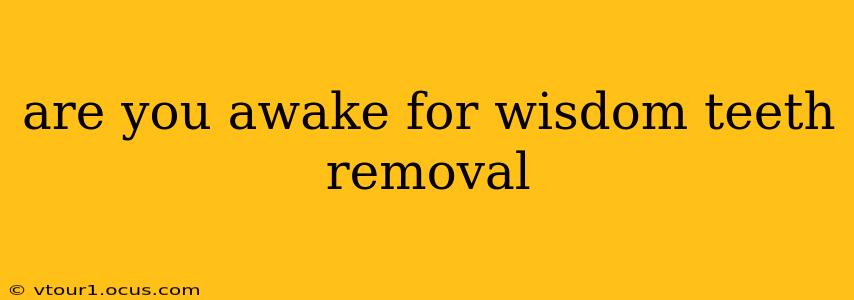 are you awake for wisdom teeth removal