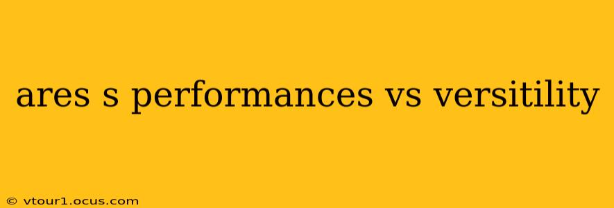 ares s performances vs versitility