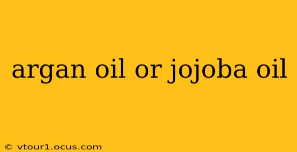 argan oil or jojoba oil