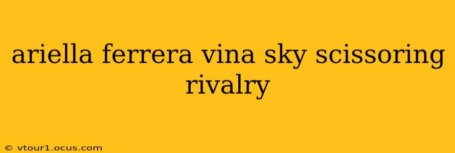 ariella ferrera vina sky scissoring rivalry ariella ferrera vina sky scissoring rivalry