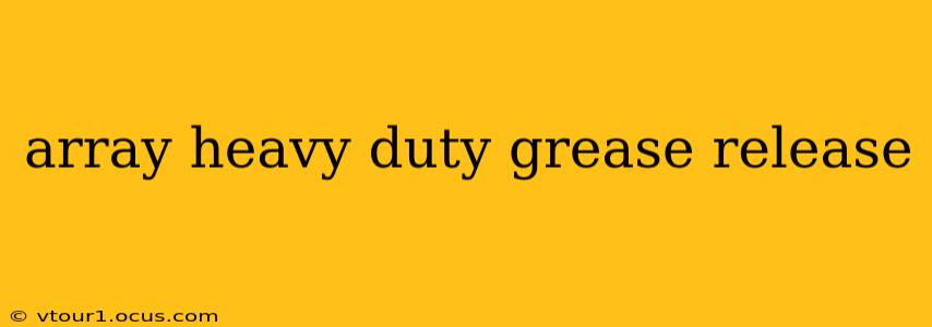 array heavy duty grease release
