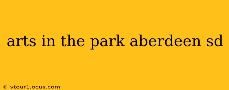 arts in the park aberdeen sd