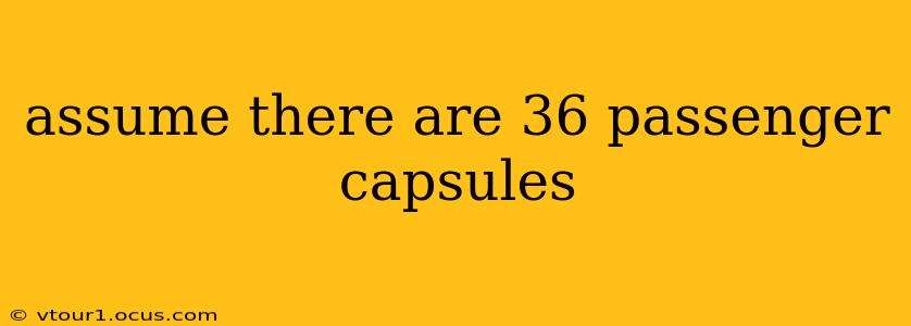 assume there are 36 passenger capsules