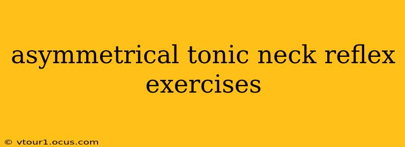 asymmetrical tonic neck reflex exercises