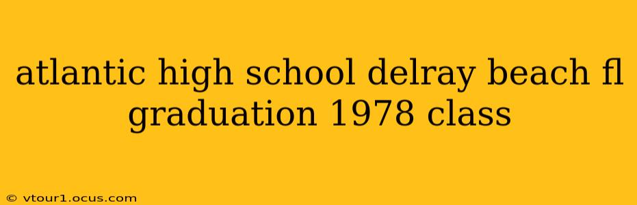 atlantic high school delray beach fl graduation 1978 class