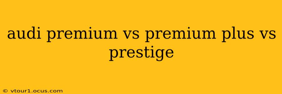 audi premium vs premium plus vs prestige