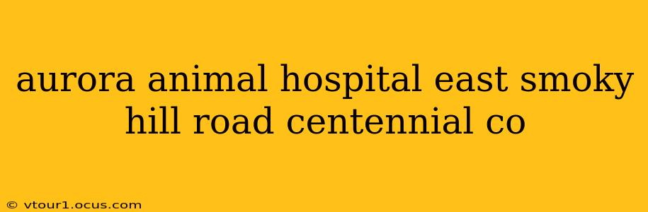 aurora animal hospital east smoky hill road centennial co