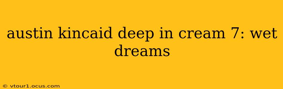 austin kincaid deep in cream 7: wet dreams austin kincaid deep in cream 7: wet dreams