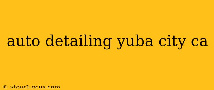 auto detailing yuba city ca