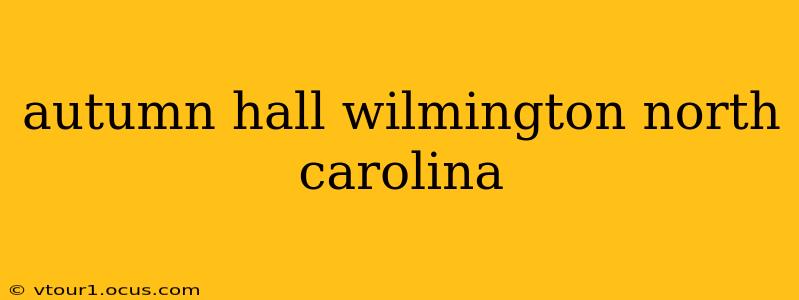 autumn hall wilmington north carolina