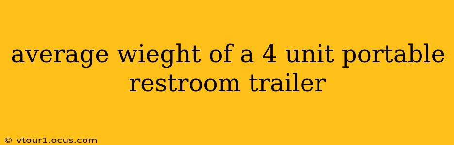 average wieght of a 4 unit portable restroom trailer