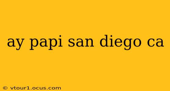 ay papi san diego ca