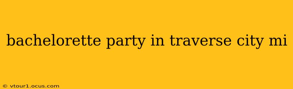 bachelorette party in traverse city mi