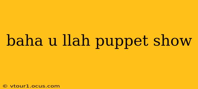 baha u llah puppet show