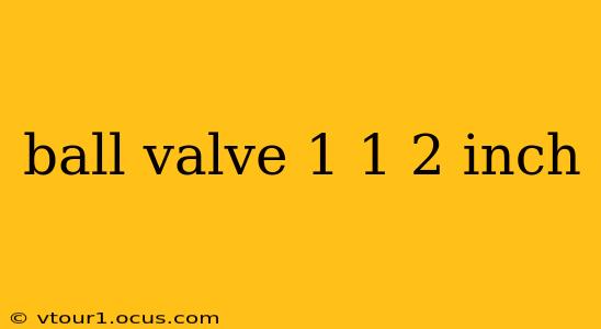 ball valve 1 1 2 inch