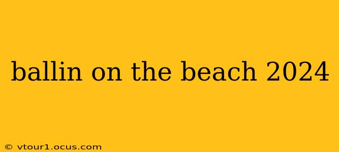 ballin on the beach 2024
