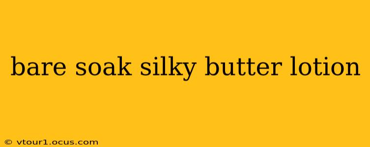 bare soak silky butter lotion