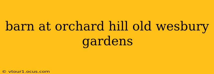 barn at orchard hill old wesbury gardens