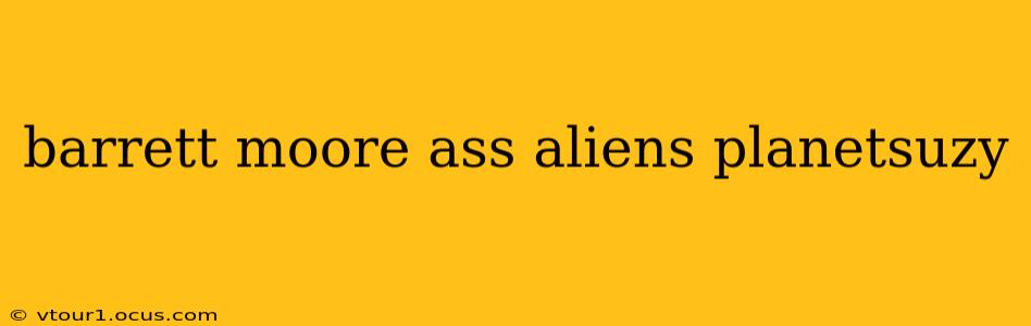 barrett moore ass aliens planetsuzy barrett moore ass aliens planetsuzy