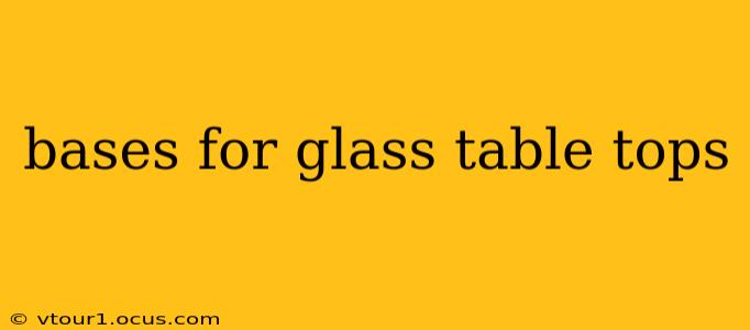 bases for glass table tops