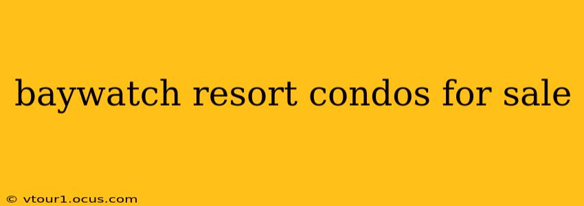 baywatch resort condos for sale