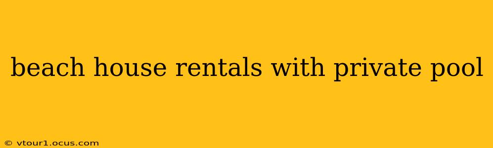 beach house rentals with private pool