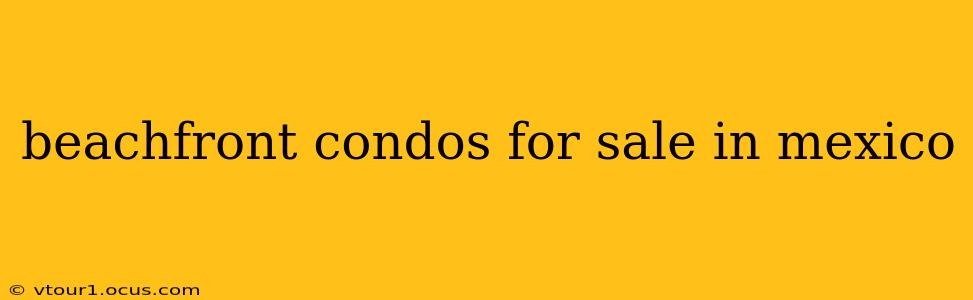 beachfront condos for sale in mexico