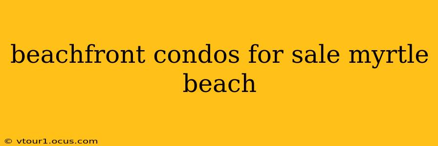 beachfront condos for sale myrtle beach