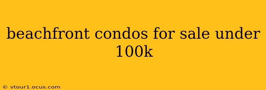 beachfront condos for sale under 100k