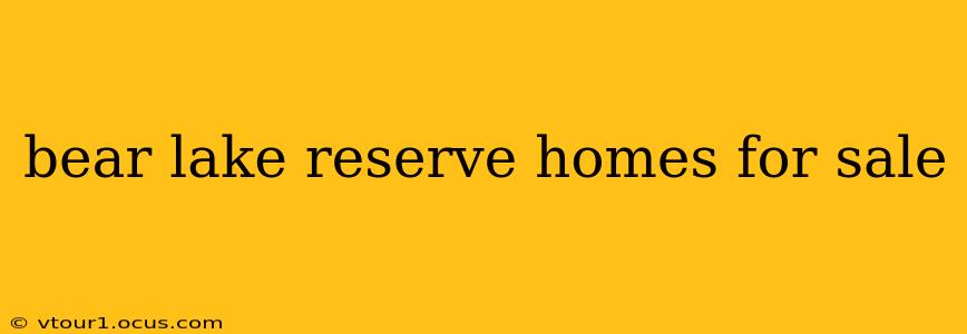 bear lake reserve homes for sale