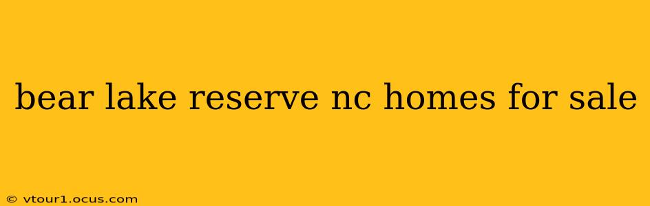 bear lake reserve nc homes for sale