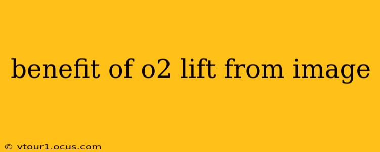 benefit of o2 lift from image