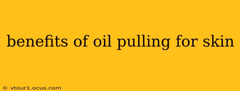 benefits of oil pulling for skin