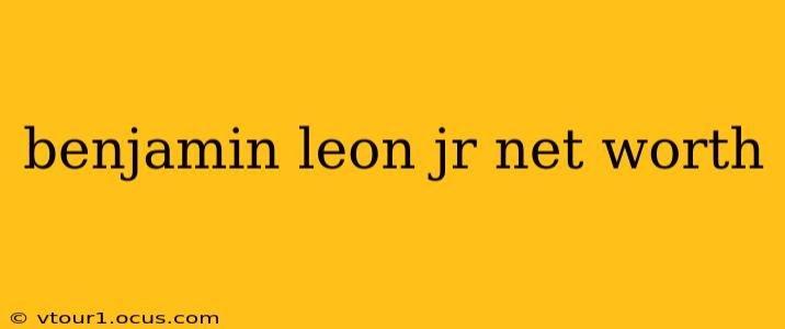benjamin leon jr net worth