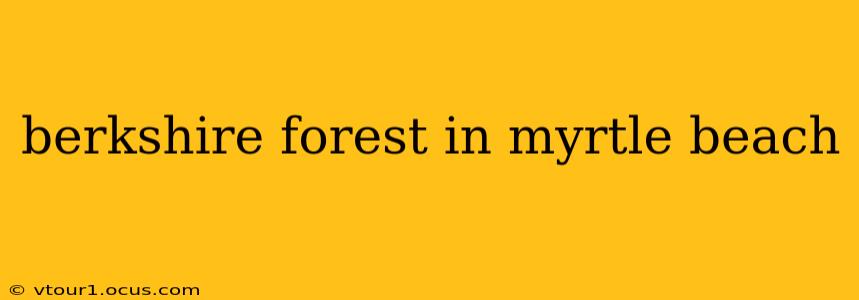 berkshire forest in myrtle beach